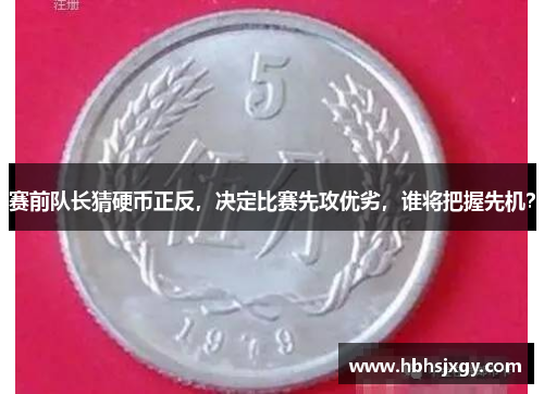 赛前队长猜硬币正反，决定比赛先攻优劣，谁将把握先机？
